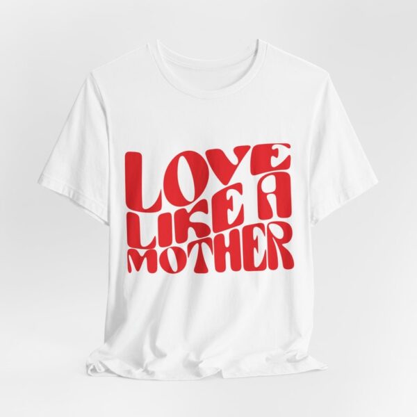Love Like a Mother T-Shirt - Inspirational Mom Tee, Perfect Mothers Day Gift - Image 4