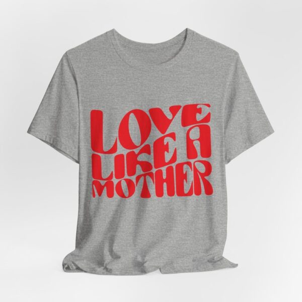 Love Like a Mother T-Shirt - Inspirational Mom Tee, Perfect Mothers Day Gift - Image 6