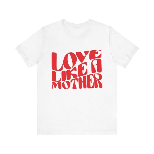 Love Like a Mother T-Shirt - Inspirational Mom Tee, Perfect Mothers Day Gift - Image 3