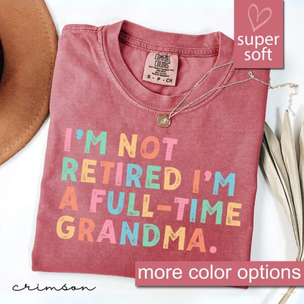 Comfort Colors® Retired Grandma Shirt, I'm Not Retired Full Time Grandma Shirts, Gift for Mother's Day, Funny Retirement Shirt for Grandma - Image 5