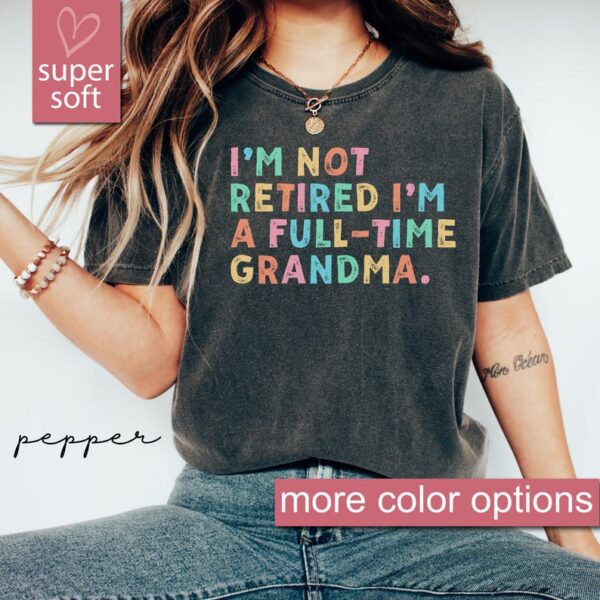 Comfort Colors® Retired Grandma Shirt, I'm Not Retired Full Time Grandma Shirts, Gift for Mother's Day, Funny Retirement Shirt for Grandma - Image 6